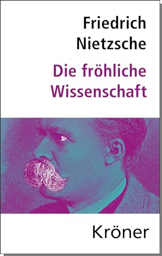 Die Fröhliche Wissenschaft: Herausgegeben von Elmar Schenkel, mit Nachwort und Zeittafel (Kröners Taschenausgaben (KTA))